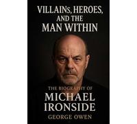 THE BIOGRAPHY OF MICHAEL IRONSIDE: VILLIANS, HEROES, AND THE MAN WITHIN