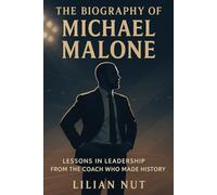 The Biography of Michael Malone: Lessons in Leadership from the Coach Who Made History