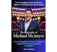 The Biography of Michael McIntyre: From Struggling Comic to Britain's Highest-Grossing Stand-Up Sensation: The Biography of Michael McIntyre: From ... Britain's Highest-Grossing Stand-Up Sensation