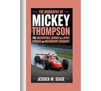THE BIOGRAPHY OF MICKEY THOMPSON: THE UNSTOPPABLE JOURNEY OF A SPEED PIONEER AND MOTORSPORT VISIONARY