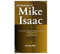 The Biography Of Mike Isaac: The Relentless Reporter Who Exposed Silicon Valley’s Dark Side Mike Isaac Technology Journalist