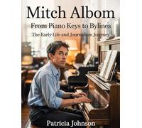 The Biography Of Mitch Albom: From Piano Keys to Bylines: The Early Life and Journalism Journey