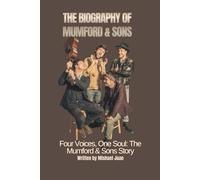 THE BIOGRAPHY OF MUMFORD & SONS: Four Voices, One Soul: The Mumford & Sons Story
