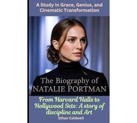 The Biography of Natalie Portman: From Child Prodigy to Academy Award Winner - A Study in Grace, Genius, and Cinematic Transformation: From Harvard ... Hollywood Sets: A story of discipline and Art
