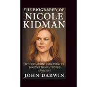 The Biography Of Nicole Kidman: My Fiery Ascent from Sydney's Shadows to Hollywood's Spotlight