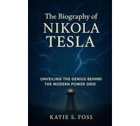 The Biography of Nikola Tesla: Unveiling the Genius Behind the Modern Power Grid