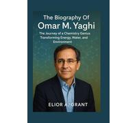 The Biography of Omar M. Yaghi: The Journey of a Chemistry Genius Transforming Energy, Water, and Environment
