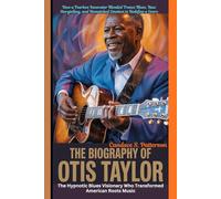 The Biography of Otis Taylor The Hypnotic Blues Visionary Who Transformed American Roots Music: How a Fearless Innovator Blended Trance Blues, Raw ... and Unmatched Emotion to Redefine a Genre