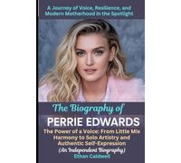 The Biography of Perrie Edwards: A Journey of Voice, Resilience, and Modern Motherhood in the Spotlight: The Power of a Voice: From Little Mix Harmony ... Self-Expression (An Independent Biography)