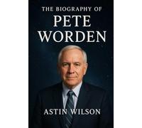 The Biography of Pete Worden: A Journey Through War Rooms, Laboratories, and Galaxies