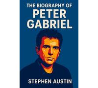 The Biography of Peter Gabriel: How a Rock Innovator Transformed Music and Humanitarianism