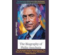 The Biography of Philip Anschutz: The Reclusive Billionaire Who Reshaped American Rail, Energy, and Entertainment: The Strategic Genius Behind Qwest, ... and a Multibillion-Dollar Fortune