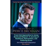 The Biography of Pierce Brosnan: From Irish Apprentice to James Bond and Beyond-A Journey of Resilience, Reinvention, and Enduring Grace: Navigating ... Renaissance (An Independent Biography)