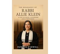 THE BIOGRAPHY OF RABBI ALLIE KLEIN: A Life Of Faith, Leadership, And Compassion