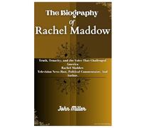 THE BIOGRAPHY OF RACHEL MADDOW: Truth, Tenacity, and the Voice That Challenged America Rachel Maddow Television News Host, Political Commentator, And Author.