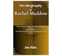 THE BIOGRAPHY OF RACHEL MADDOW: Truth, Tenacity, and the Voice That Challenged America Rachel Maddow Television News Host, Political Commentator, And Author.
