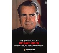 THE BIOGRAPHY OF RICHARD NIXON: Power, Paradox, and the Presidency