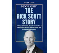 THE BIOGRAPHY OF RICK SCOTT: A Story of Ambition, Disruption, and How a Healthcare Executive Remade Florida and Challenged Washington.
