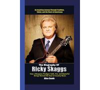 The Biography of Ricky Skaggs How a Bluegrass prodigy’s Faith,Fire, and Masterful strings Revived the soul of country music: An Inspiring Journey ... Talent, and the Heart of Americana