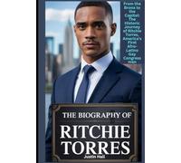 The Biography of Ritchie Torres: From the Bronx to the Capitol: The Historic Journey of Ritchie Torres, America's First Afro-Latino Gay Congressman
