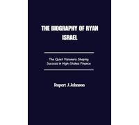 The Biography of Ryan Israel: The Quiet Visionary Shaping Success in High-Stakes Finance