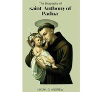 The Biography of Saint Anthony of Padua: The inspiring life of Saint Anthony of Padua , Devotions , litany , prayers and nine days novena