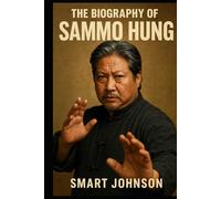 The Biography of Sammo Hung: The Dragon Who Forged His Own Path