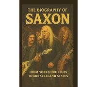 THE BIOGRAPHY OF SAXON: From Yorkshire Clubs to Metal Legend Status