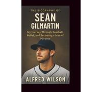 The Biography of Sean Gilmartin: My Journey Through Baseball, Belief, and Becoming a Man of Purpose