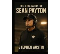 The Biography of Sean Payton: Perseverance, Leadership, and the Making of a Football Icon