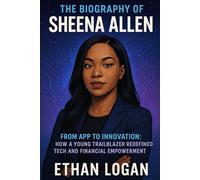 The Biography Of Sheena Allen: From App To Innovation; How a Young Trailblazer Redefined Tech And Financial Empowerment