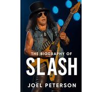 The Biography of Slash: Addiction, Survival, and the Road to Rock Immortality