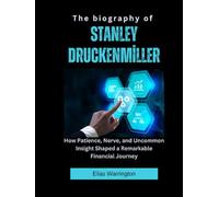 The Biography of Stanley Druckenmiller: How Patience, Nerve, and Uncommon Insight Shaped a Remarkable Financial Journey
