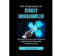 The Biography of Stanley Druckenmiller: How Patience, Nerve, and Uncommon Insight Shaped a Remarkable Financial Journey