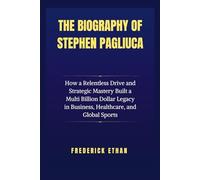 The Biography of Stephen Pagliuca: How a Relentless Drive and Strategic Mastery Built a Multi Billion Dollar Legacy in Business, Healthcare, and Global Sports