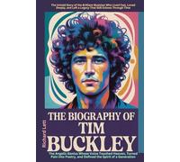 The Biography of Tim Buckley: The Angelic Genius Whose Voice Touched Heaven, Turned Pain into Poetry, and Defined the Spirit of a Generation