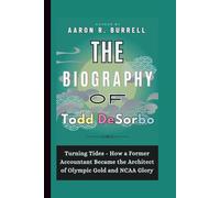 The Biography of Todd DeSorbo: Turning Tides - How a Former Accountant Became the Architect of Olympic Gold and NCAA Glory