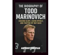 The Biography of Todd Marinovich: Chasing Glory, Losing Myself, and Fighting My Way Back