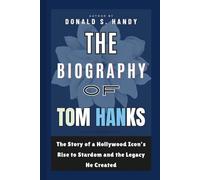 The Biography of Tom Hanks: The Story of a Hollywood Icon’s Rise to Stardom and the Legacy He Created