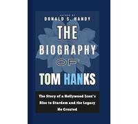 The Biography of Tom Hanks: The Story of a Hollywood Icon’s Rise to Stardom and the Legacy He Created