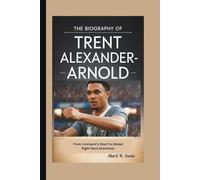 THE BIOGRAPHY OF TRENT ALEXANDER-ARNOLD: From Liverpool’s Heart to Global Right-Back Greatness