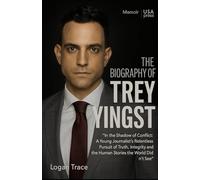 The Biography of Trey Yinst :The Fearless War Correspondent: In the Shadow of Conflict: A Young Journalist’s Relentless Pursuit of Truth, Integrity and the Human Stories the World Didn’t See