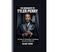 THE BIOGRAPHY OF TYLER PERRY: The Path of a Filmmaker in Redefining Success in Hollywood