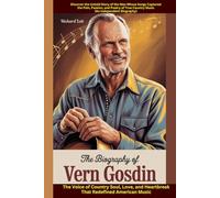 The Biography of Vern Gosdin: The Voice of Country Soul, Love, and Heartbreak That Redefined American Music: Discover the Untold Story of the Man ... True Country Music (An Independent Biography)
