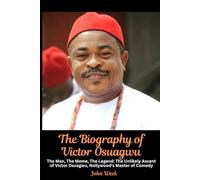 The Biography of Victor Osuagwu: The Man, The Meme, The Legend: The Unlikely Ascent of Victor Osuagwu, Nollywood's Master of Comedy