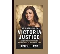 THE BIOGRAPHY OF VICTORIA JUSTICE: A Life in Acting and Music - From Florida to Worldwide Fame