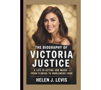 THE BIOGRAPHY OF VICTORIA JUSTICE: A Life in Acting and Music - From Florida to Worldwide Fame