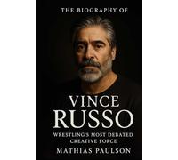 The Biography of Vince Russo: Wrestling's Most Debated Creative Force