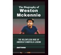 The Biography of Weston McKennie: The Relentless Rise of America's midfield legend