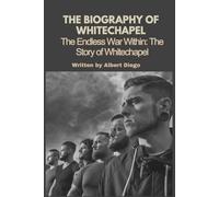 THE BIOGRAPHY OF WHITECHAPEL: The Endless War Within: The Story of Whitechapel